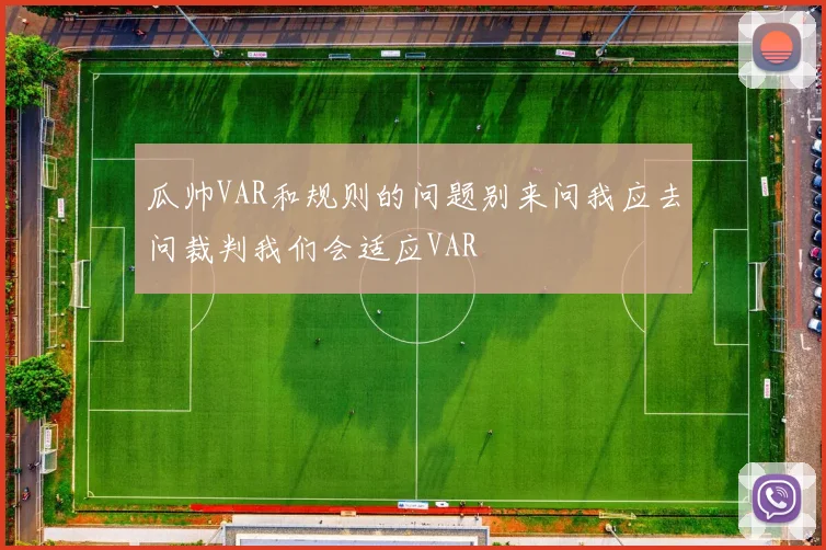 瓜帅VAR和规则的问题别来问我应去问裁判我们会适应VAR