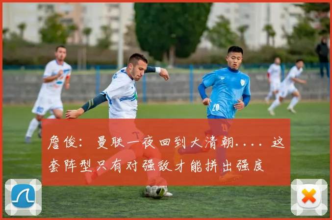 詹俊：曼联一夜回到大清朝.... 这套阵型只有对强敌才能拼出强度