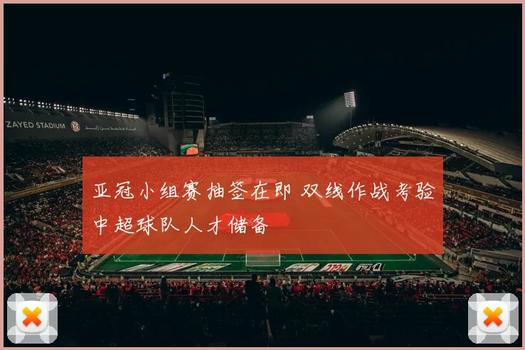 亚冠小组赛抽签在即 双线作战考验中超球队人才储备